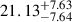 Mathematical equation: $ {21.13}_{-7.64}^{+7.63} $