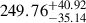 Mathematical equation: $ {249.76}_{-35.14}^{+40.92} $