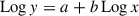 Mathematical equation: $$ \begin{aligned} \nonumber { \mathrm {Log}}\,y&= a + b \, \mathrm{Log}\,x \end{aligned} $$