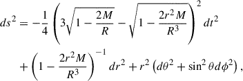 Mathematical equation: $$ \begin{aligned} ds^2&= -\frac{1}{4}\left(3\sqrt{1-\frac{2M}{R}}-\sqrt{1-\frac{2r^2M}{R^3}}\right)^2dt^2\\&+ \left(1-\frac{2r^2M}{R^3}\right)^{-1}dr^2+r^2\left(d\theta ^2+\sin ^2\theta d\phi ^2\right),\nonumber \end{aligned} $$