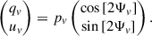 Mathematical equation: $$ \begin{aligned} \begin{pmatrix} q_v \\ u_v \end{pmatrix} = p_v \begin{pmatrix} \cos {[2\Psi _v]} \\ \sin {[2\Psi _v]} \end{pmatrix}. \end{aligned} $$
