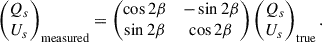 Mathematical equation: $$ \begin{aligned} \begin{pmatrix} Q_s \\ U_s \end{pmatrix}_{\text{measured}} = \begin{pmatrix} \cos 2\beta&-\sin 2\beta \\ \sin 2\beta&\cos 2\beta \end{pmatrix} \begin{pmatrix} Q_s \\ U_s \end{pmatrix}_{\text{true}}. \end{aligned} $$