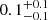 Mathematical equation: $ 0.1^{+0.1}_{-0.1} $