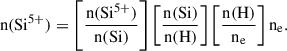 Mathematical equation: $$ \begin{aligned} \mathrm{n}(\mathrm{Si}^{5+}) = \left[\frac{\mathrm{n}(\mathrm{Si}^{5+})}{\mathrm{n}(\mathrm{Si})}\right]\left[\frac{\mathrm{n}(\mathrm{Si})}{\mathrm{n}(\mathrm{H})}\right]\left[\frac{\mathrm{n}(\mathrm{H})}{\mathrm{n}_{\rm e}}\right]\mathrm{n}_{\rm e}. \end{aligned} $$