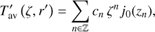 Mathematical equation: $\[T_{\mathrm{av}}^{\prime}\left(\zeta, r^{\prime}\right)=\sum_{n \in \mathbb{Z}} c_n \zeta^n j_0\left(z_n\right),\]$