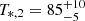 Mathematical equation: $ T_{\ast,2} = 85^{+10}_{-5} $