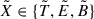 Mathematical equation: $ \tilde{X} \in \{\tilde{T},\tilde{E},\tilde{B}\} $