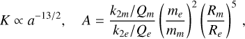 Mathematical equation: $\[K \propto a^{-13 / 2}, \quad A=\frac{k_{2 m} / Q_m}{k_{2 e} / Q_e}\left(\frac{m_e}{m_m}\right)^2\left(\frac{R_m}{R_e}\right)^5,\]$