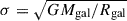 Mathematical equation: $ \sigma=\sqrt{GM_{\mathrm{gal}}/R_{\mathrm{gal}}} $