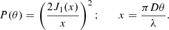 Mathematical equation: $$ \begin{aligned} P(\theta )=\left( \frac{2J_1(x)}{x}\right)^{2};\qquad x=\frac{\pi D{\theta }}{\lambda }. \end{aligned} $$