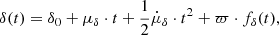 Mathematical equation: $$ \begin{aligned} \delta (t)&= \delta _0 + \mu _\delta \cdot t + \frac{1}{2} \dot{\mu }_\delta \cdot t^2 + \varpi \cdot f_\delta (t), \end{aligned} $$