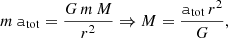 Mathematical equation: $$ \begin{aligned} m\,\mathtt{a }_{\rm tot} = \frac{G\,m\,M}{r^{2}} \Rightarrow M = \frac{\mathtt{a }_{\rm tot}\,r^{2}}{G}, \end{aligned} $$