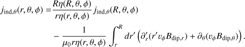 Mathematical equation: $\eqalign{& {j_{{\rm{ind}},\theta }}(r,\theta ,\phi ) = {{R\eta (R,\theta ,\phi )} \over {r\eta (r,\theta ,\phi )}}{j_{{\rm{ind}},\theta }}(R,\theta ,\phi ) \cr & - {1 \over {{\mu _0}r\eta (r,\theta ,\phi )}}\int_r^R d {r^\prime }\left( {\partial _r^\prime \left( {{r^\prime }{v_\phi }{B_{{\rm{dip}},r}}} \right) + {\partial _\theta }\left( {{v_\phi }{B_{{\rm{dip}},\theta }}} \right)} \right). \cr} $