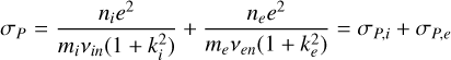 Mathematical equation: ${\sigma _P} = {{{n_i}{e^2}} \over {{m_i}{v_{in}}\left( {1 + k_i^2} \right)}} + {{{n_e}{e^2}} \over {{m_e}{v_{en}}\left( {1 + k_e^2} \right)}} = {\sigma _{P,i}} + {\sigma _{P,e}}$