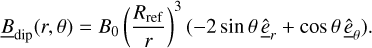 Mathematical equation: ${\underline B _{{\rm{dip}}}}(r,\theta ) = {B_0}{({{{R_{{\rm{ref}}}}} \over r})^3}( - 2\sin \theta {\underline {\hat e} _r} + \cos \theta {\underline {\hat e} _\theta }).$