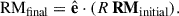 Mathematical equation: $$ \begin{aligned} \mathrm{RM}_{\rm final} = \hat{\mathbf{e }} \cdot (R\,\mathbf{RM }_{\rm initial}). \end{aligned} $$