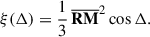 Mathematical equation: $$ \begin{aligned} \xi (\Delta ) = \frac{1}{3} \, \overline{\mathbf{RM }}^2 \cos \Delta . \end{aligned} $$