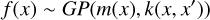 Mathematical equation: $f(x) \sim G P\left(m(x), k\left(x, x^{\prime}\right)\right)$