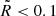 Mathematical equation: $ \tilde{R} < 0.1 $