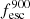 Mathematical equation: $ {f_{\mathrm{esc}}^{900}} $