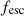 Mathematical equation: $ {f_{\mathrm{esc}}} $