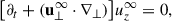 Mathematical equation: $$ \begin{aligned} \bigl [ \partial _t + (\mathbf u _{\perp }^{\infty } \cdot \nabla _{\perp }) \bigr ] u_z^{\infty } = 0, \end{aligned} $$