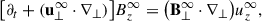 Mathematical equation: $$ \begin{aligned} \bigl [ \partial _t + (\mathbf u _{\perp }^{\infty } \cdot \nabla _{\perp }) \bigr ] B_z^{\infty } = \bigl ( \mathbf B _{\perp }^{\infty } \cdot \nabla _{\perp } \bigr ) u_z^{\infty }, \end{aligned} $$