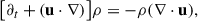 Mathematical equation: $$ \begin{aligned} \bigl [\partial _t + (\mathbf u \cdot \nabla )\bigr ] \rho&= -\rho (\nabla \cdot \mathbf u ), \end{aligned} $$