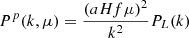 Mathematical equation: $$ \begin{aligned}&P^{p}(k,\mu ) = \frac{(aHf\mu )^2}{k^2} P_L(k)\end{aligned} $$