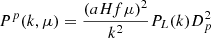 Mathematical equation: $$ \begin{aligned}&P^{p}(k,\mu ) = \frac{(aHf\mu )^2}{k^2} P_L(k) D^2_p \end{aligned} $$