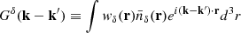 Mathematical equation: $$ \begin{aligned} G^{\delta }(\mathbf{k}-\mathbf{k}^{\prime })\equiv \int w_{\delta }(\mathbf{r})\bar{n}_{\delta }(\mathbf{r}) e^{i (\mathbf{k}-\mathbf{k}^{\prime })\cdot \mathbf{r} } d^3r \end{aligned} $$