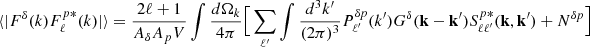 Mathematical equation: $$ \begin{aligned} \langle |F^{\delta }(k)F^{p *}_{\ell }(k)|\rangle =\frac{2\ell +1}{ {A_{\delta }A_{p}}V} \int \frac{d \Omega _k}{4\pi } \Big [ \sum _{\ell ^{\prime }} \int \frac{d^3k^{\prime }}{(2\pi )^3} P^{\delta p}_{\ell ^{\prime }}(k^{\prime } ) G^{\delta }(\mathbf{k}-\mathbf{k}^{\prime }) S^{p*}_{\ell \ell ^{\prime }}(\mathbf{k},\mathbf{k}^{\prime }) + N^{\delta p} \Big ] \end{aligned} $$