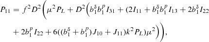 Mathematical equation: $$ \begin{aligned} P_{11}&= f^2D^2\bigg (\mu ^2P_L+D^2\Big (b_1^{\delta }b_1^pI_{31}+(2I_{11}+b_1^{\delta }b_1^pI_{13}+2b_1^{\delta }I_{22}\nonumber \\&+2b_1^pI_{22}+6((b_1^{\delta }+b_1^p)J_{10}+J_{11})k^2P_L)\mu ^2\Big )\bigg ), \end{aligned} $$