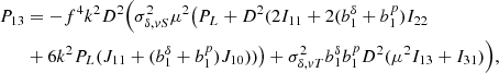 Mathematical equation: $$ \begin{aligned} P_{13}&=-f^4k^2D^2\Big (\sigma _{\delta ,vS}^2\mu ^2\big (P_L+D^2(2I_{11}+2(b_1^{\delta }+b^p_1)I_{22} \nonumber \\&+6k^2P_L(J_{11}+(b_1^{\delta }+b_1^p)J_{10}))\big ) +\sigma ^2_{\delta ,vT}b_1^{\delta }b_1^{p} D^2(\mu ^2I_{13}+I_{31})\Big ), \end{aligned} $$