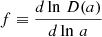 Mathematical equation: $ f\equiv \frac{d\ln\,D(a)}{d\ln\,a} $