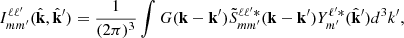Mathematical equation: $$ \begin{aligned} I^{\ell \ell ^{\prime }}_{mm^{\prime }}(\hat{\mathbf{k}},\hat{\mathbf{k}}^{\prime }) = \frac{1}{(2\pi )^3} \int G( {\mathbf{k}}- {\mathbf{k}}^{\prime }) \tilde{S}^{\ell \ell ^{\prime } *}_{mm^{\prime }}( \mathbf{k}-\mathbf{k}^{\prime }) Y^{\ell ^{\prime }*}_{m^{\prime }}(\hat{\mathbf{k}}^{\prime }) d^3k^{\prime }, \end{aligned} $$