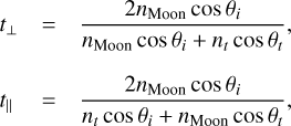 Mathematical equation: $\[\begin{aligned}t_{\perp} & =\frac{2 n_{\text {Moon}} ~\cos~ \theta_i}{n_{\text {Moon}} ~\cos~ \theta_i+n_t ~\cos~ \theta_t}, \\t_{\|} & =\frac{2 n_{\text {Moon}} ~\cos~ \theta_i}{n_t ~\cos~ \theta_i+n_{\text {Moon}} ~\cos~ \theta_t},\end{aligned}\]$