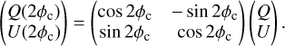 Mathematical equation: $\[\binom{Q\left(2 \phi_{\mathrm{c}}\right)}{U\left(2 \phi_{\mathrm{c}}\right)}=\left(\begin{array}{cc}\cos~ 2 \phi_{\mathrm{c}} & -\sin~ 2 \phi_{\mathrm{c}} \\\sin~ 2 \phi_{\mathrm{c}} & \cos~ 2 \phi_{\mathrm{c}}\end{array}\right)\binom{Q}{U}.\]$