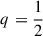 Mathematical equation: $ q=\frac{1}{2} $