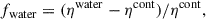 Mathematical equation: $$ \begin{aligned} f_\mathrm{water} = (\eta ^\mathrm{water} - \eta ^\mathrm{cont} )/\eta ^\mathrm{cont} , \end{aligned} $$