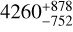 Mathematical equation: $\[4260_{-752}^{+878}\]$