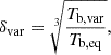 Mathematical equation: $$ \begin{aligned} \delta _{\rm var}=\root 3 \of {\frac{T_{\rm b,var}}{T_{\rm b,eq}}}, \end{aligned} $$