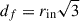 Mathematical equation: $ d_{f} = r_{\mathrm{in}}\sqrt{3} $