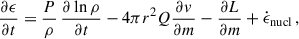 Mathematical equation: $$ \begin{aligned} \frac{\partial \epsilon }{\partial t} = \frac{P}{\rho } \, \frac{\partial \ln \rho }{\partial t} - 4\pi r^2 Q \frac{\partial v}{\partial m} - \frac{\partial L}{\partial m} + \dot{\epsilon }_{\rm nucl} \,, \end{aligned} $$