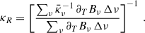 Mathematical equation: $$ \begin{aligned} \kappa _R = \left[ \frac{\sum _\nu \bar{\kappa }_\nu ^{-1}\, \partial _T B_\nu \, \Delta \nu }{\sum _\nu \partial _T B_\nu \, \Delta \nu } \right]^{-1} \,. \end{aligned} $$