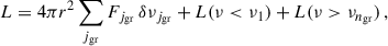 Mathematical equation: $$ \begin{aligned} L = 4\pi r^2 \sum _{j_{\rm gr}} F_{j_{\rm gr}}\, \delta \nu _{j_{\rm gr}} + L(\nu < \nu _1) + L(\nu > \nu _{n_{\rm gr}}) \,, \end{aligned} $$