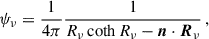 Mathematical equation: $$ \begin{aligned} \psi _\nu = \frac{1}{4\pi } \frac{1}{R_\nu \coth R_\nu - \boldsymbol{n} \cdot \boldsymbol{R}_\nu } \,, \end{aligned} $$