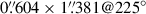 Mathematical equation: $ 0{{\overset{\prime\prime}{.}}}604\times1{{\overset{\prime\prime}{.}}}381@225^{\circ} $