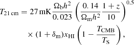 Mathematical equation: $$ \begin{aligned} T_{\rm 21\,cm}&= 27\,\mathrm{mK} \frac{\Omega _{\rm b}h^2}{0.023} \left(\frac{0.14}{\Omega _{\rm m}h^2}\frac{1+z}{10} \right)^{0.5}\nonumber \\&\quad \times (1+\delta _{\rm m})x_{\rm HI}\left(1-\frac{T_{\rm CMB}}{T_{\rm S}}\right), \end{aligned} $$