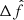 Mathematical equation: $ \Delta \hat{f} $